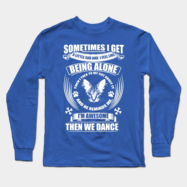 Sometimes I get a little sad and I feel like being alone but my cat thinks I'm awesome then we dance Long Sleeve T-Shirt by skstring